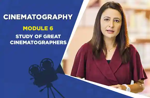 MODULE 6 - STUDY OF GREAT CINEMATOGRAPHERS