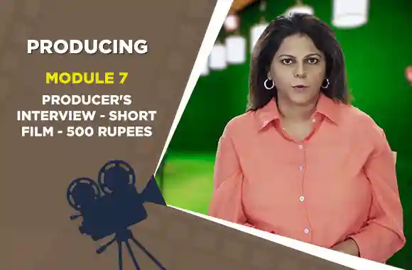 Module 7 - Producer's Interview- Short Film - 500 Rupees