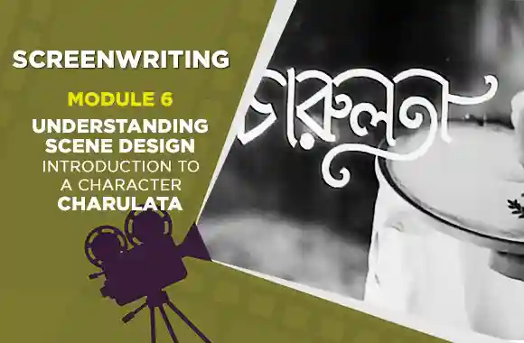 Module 6 - UNDERSTANDING SCENE DESIGN - INTRODUCTION TO A CHARACTER - CHARULATA