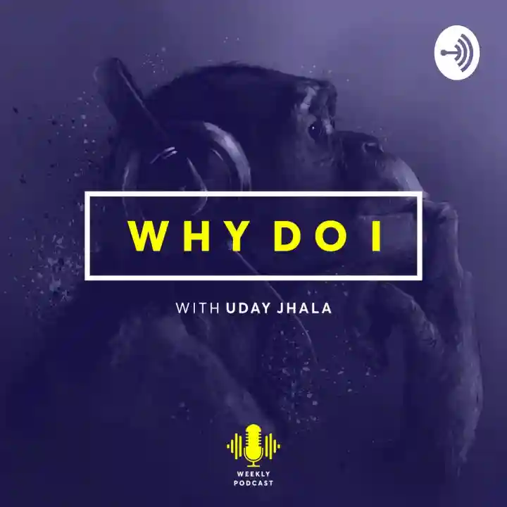 Why Do I with Uday Jhala Why Do I with Uday Jhala